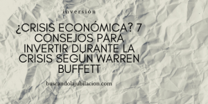 ¿Crisis económica? 7 consejos para invertir durante la crisis según Warren Buffett
