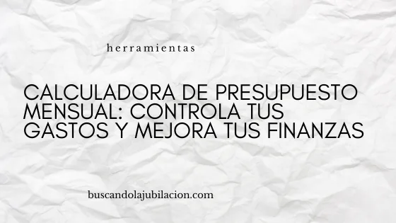 Calculadora de presupuesto mensual para controlar gastos y mejorar tus finanzas personales – buscandolajubilacion.com